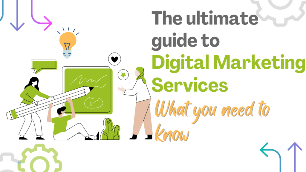 The Ultimate Guide to Digital Marketing Services: What You Need to Know